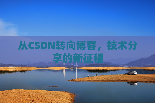 从CSDN转向博客，技术分享的新征程