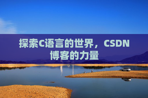 探索C语言的世界，CSDN博客的力量